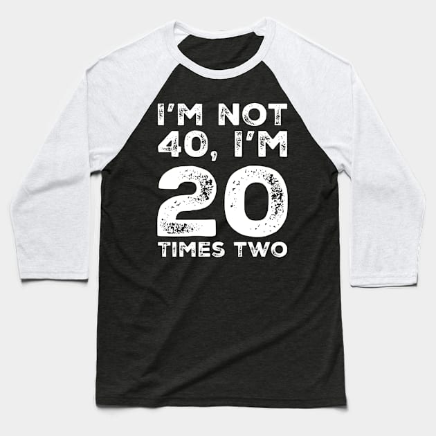 I'm Not 40 I'm 20 times two Baseball T-Shirt by eliteshirtsandmore